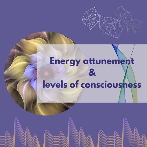What is energy attunement? How to understand different levels of consciousness.